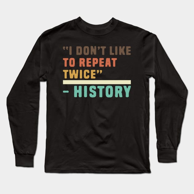 Funny history i don't like to repeat twice Long Sleeve T-Shirt by Shirts That Bangs